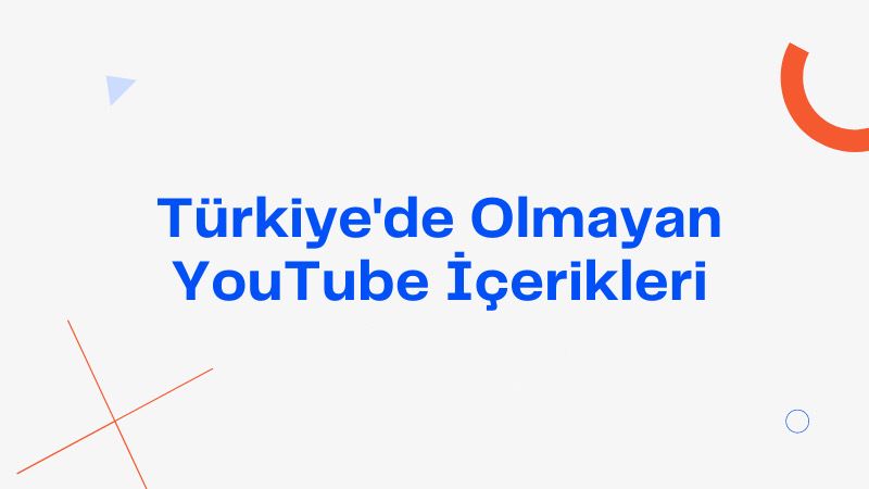 Türkiye’de Olmayan Youtube İçerikleri